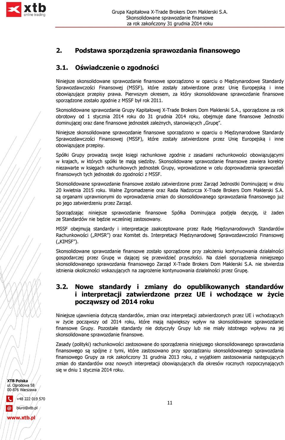 Europejską i inne obowiązujące przepisy prawa. Pierwszym okresem, za który skonsolidowane sprawozdanie finansowe sporządzone zostało zgodnie z MSSF był rok 2011.