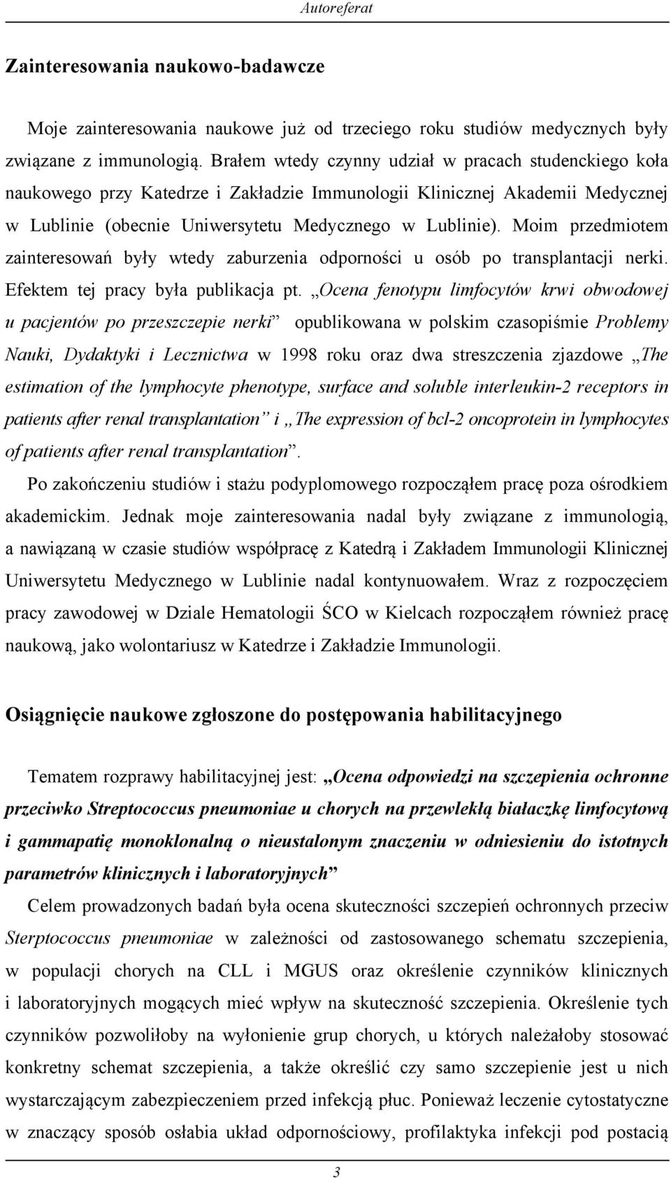 Moim przedmiotem zainteresowań były wtedy zaburzenia odporności u osób po transplantacji nerki. Efektem tej pracy była publikacja pt.