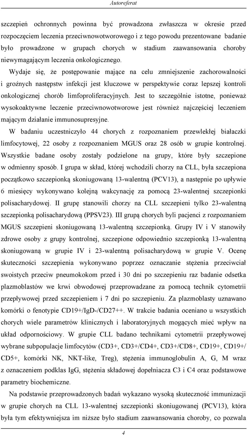 Wydaje się, że postępowanie mające na celu zmniejszenie zachorowalności i groźnych następstw infekcji jest kluczowe w perspektywie coraz lepszej kontroli onkologicznej chorób limfoproliferacyjnych.