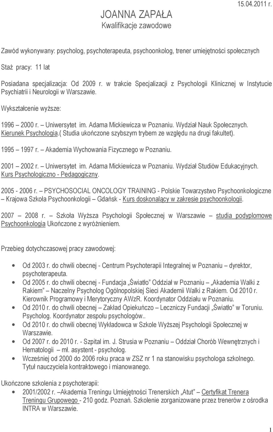 Wydział Nauk Społecznych. Kierunek Psychologia.( Studia ukończone szybszym trybem ze względu na drugi fakultet). 1995 1997 r. Akademia Wychowania Fizycznego w Poznaniu. 2001 2002 r. Uniwersytet im.