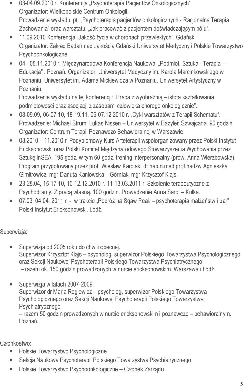 2010 Konferencja Jakość życia w chorobach przewlekłych, Gdańsk Organizator: Zakład Badań nad Jakością Gdański Uniwersytet Medyczny i Polskie Towarzystwo Psychoonkologiczne. 04-05.11.2010 r.