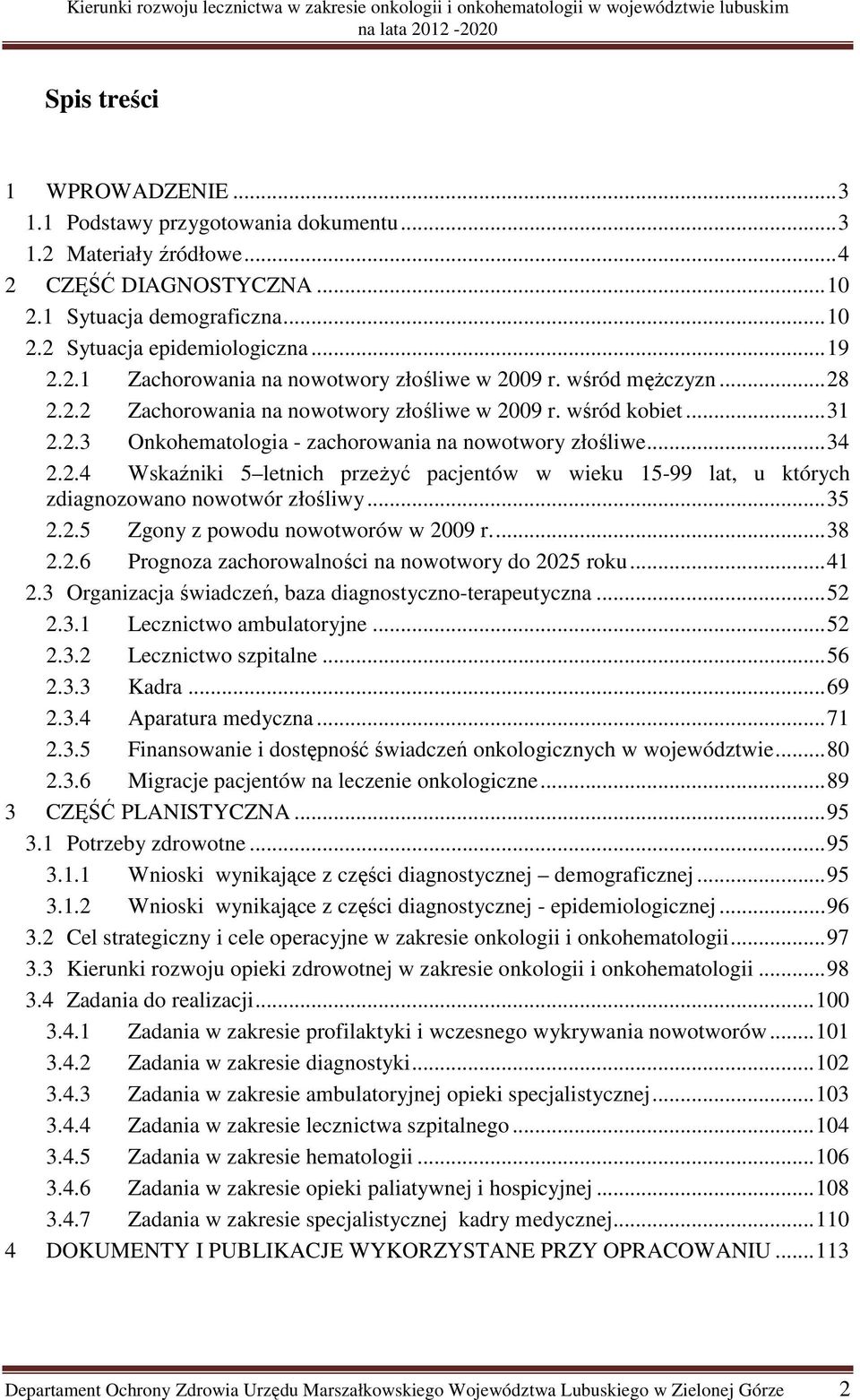 .. 34 2.2.4 Wskaźniki 5 letnich przeżyć pacjentów w wieku 15-99 lat, u których zdiagnozowano nowotwór złośliwy... 35 2.2.5 Zgony z powodu nowotworów w 2009 r.... 38 2.2.6 Prognoza zachorowalności na nowotwory do 2025 roku.