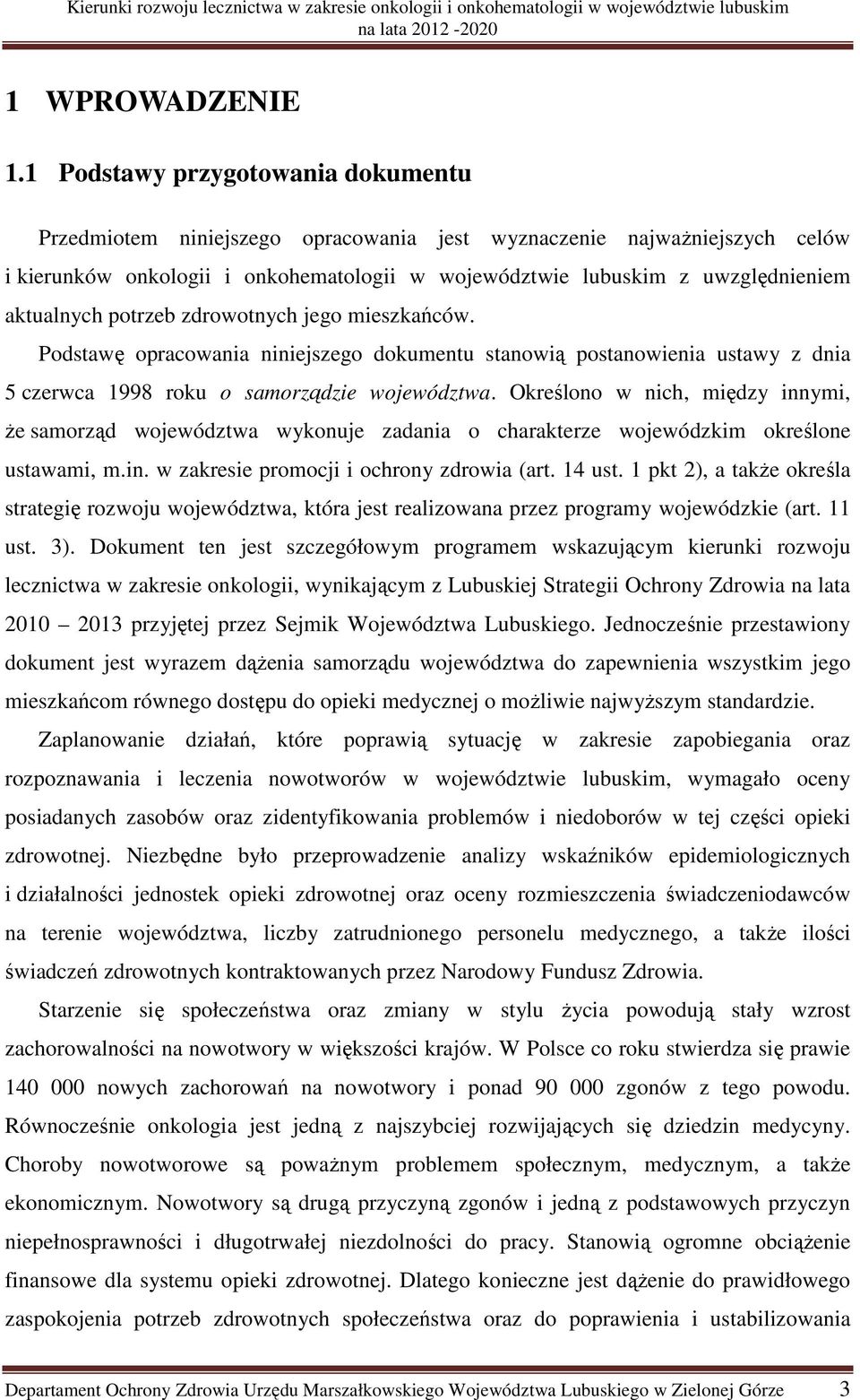 aktualnych potrzeb zdrowotnych jego mieszkańców. Podstawę opracowania niniejszego dokumentu stanowią postanowienia ustawy z dnia 5 czerwca 1998 roku o samorządzie województwa.