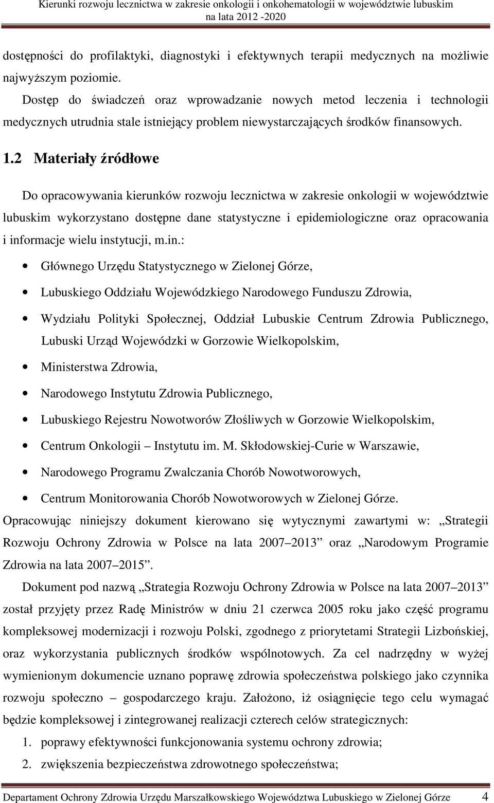 2 Materiały źródłowe Do opracowywania kierunków rozwoju lecznictwa w zakresie onkologii w województwie lubuskim wykorzystano dostępne dane statystyczne i epidemiologiczne oraz opracowania i