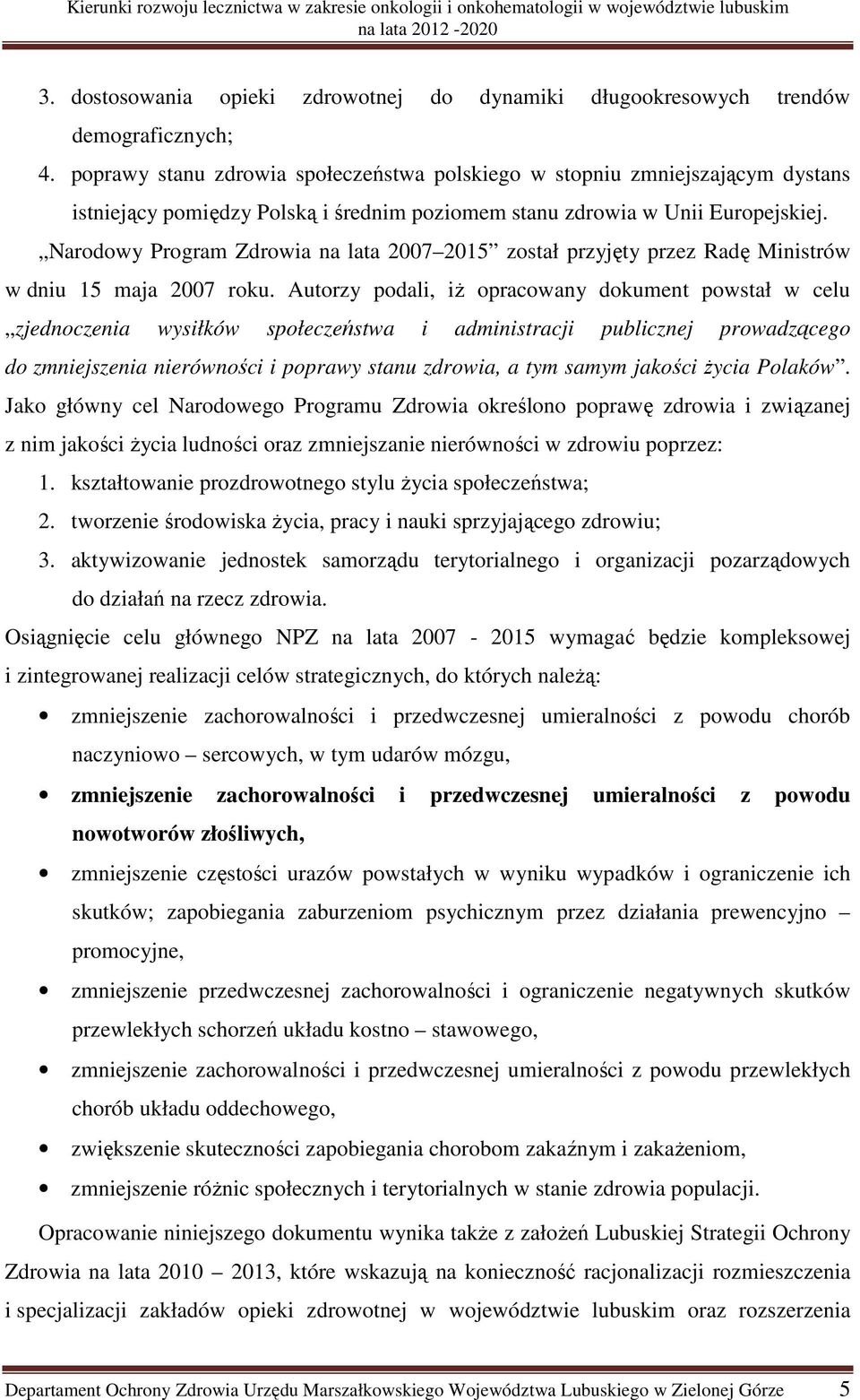 Narodowy Program Zdrowia na lata 2007 2015 został przyjęty przez Radę Ministrów w dniu 15 maja 2007 roku.