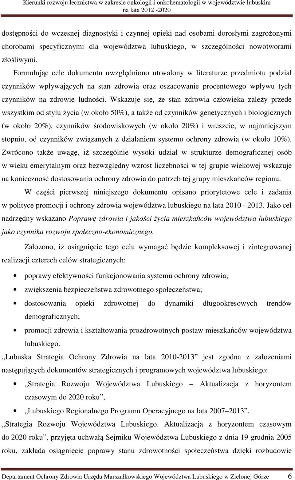 Wskazuje się, że stan zdrowia człowieka zależy przede wszystkim od stylu życia (w około 50%), a także od czynników genetycznych i biologicznych (w około 20%), czynników środowiskowych (w około 20%) i