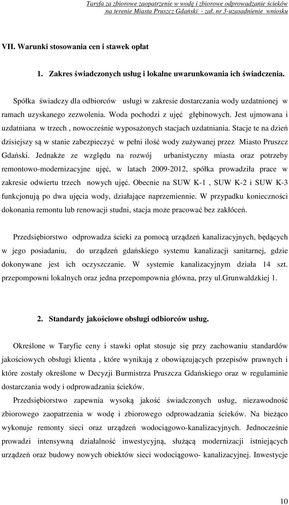 Jest ujmowana i uzdatniana w trzech, nowocześnie wyposażonych stacjach uzdatniania. Stacje te na dzień dzisiejszy są w stanie zabezpieczyć w pełni ilość wody zużywanej przez Miasto Pruszcz Gdański.