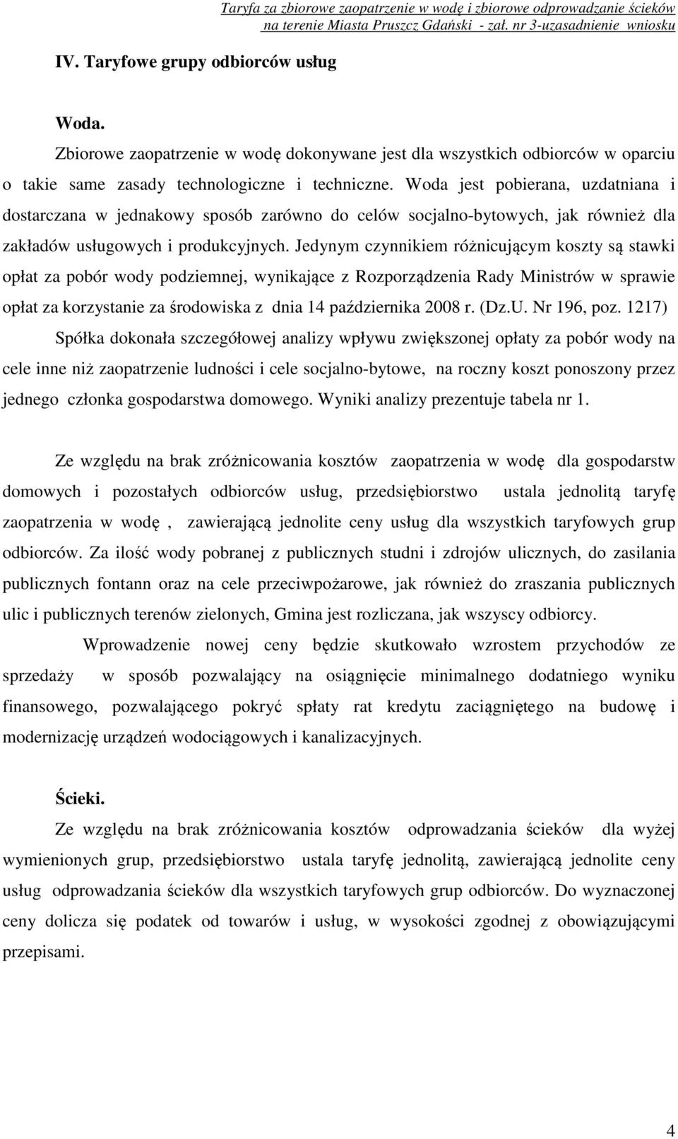 Woda jest pobierana, uzdatniana i dostarczana w jednakowy sposób zarówno do celów socjalno-bytowych, jak również dla zakładów usługowych i produkcyjnych.