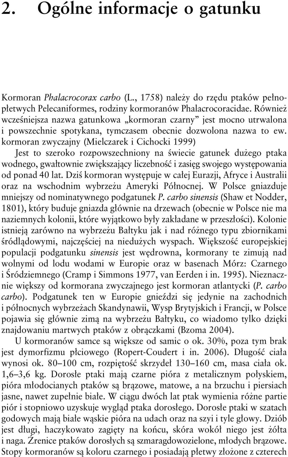 kormoran zwyczajny (Mielczarek i Cichocki 1999) Jest to szeroko rozpowszechniony na świecie gatunek dużego ptaka wodnego, gwałtownie zwiększający liczebność i zasięg swojego występowania od ponad 40