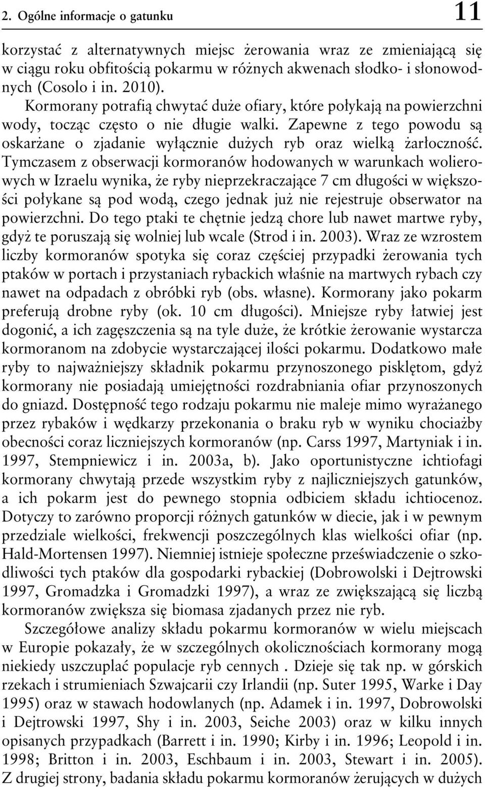 Zapewne z tego powodu są oskarżane o zjadanie wyłącznie dużych ryb oraz wielką żarłoczność.