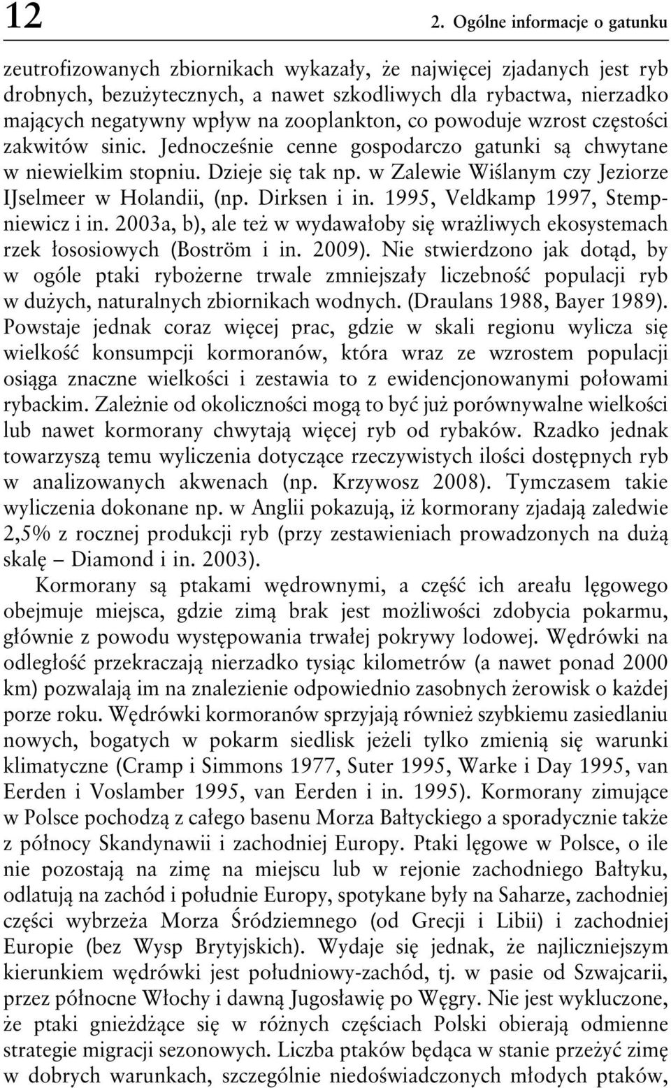 w Zalewie Wiślanym czy Jeziorze IJselmeer w Holandii, (np. Dirksen i in. 1995, Veldkamp 1997, Stempniewicz i in.