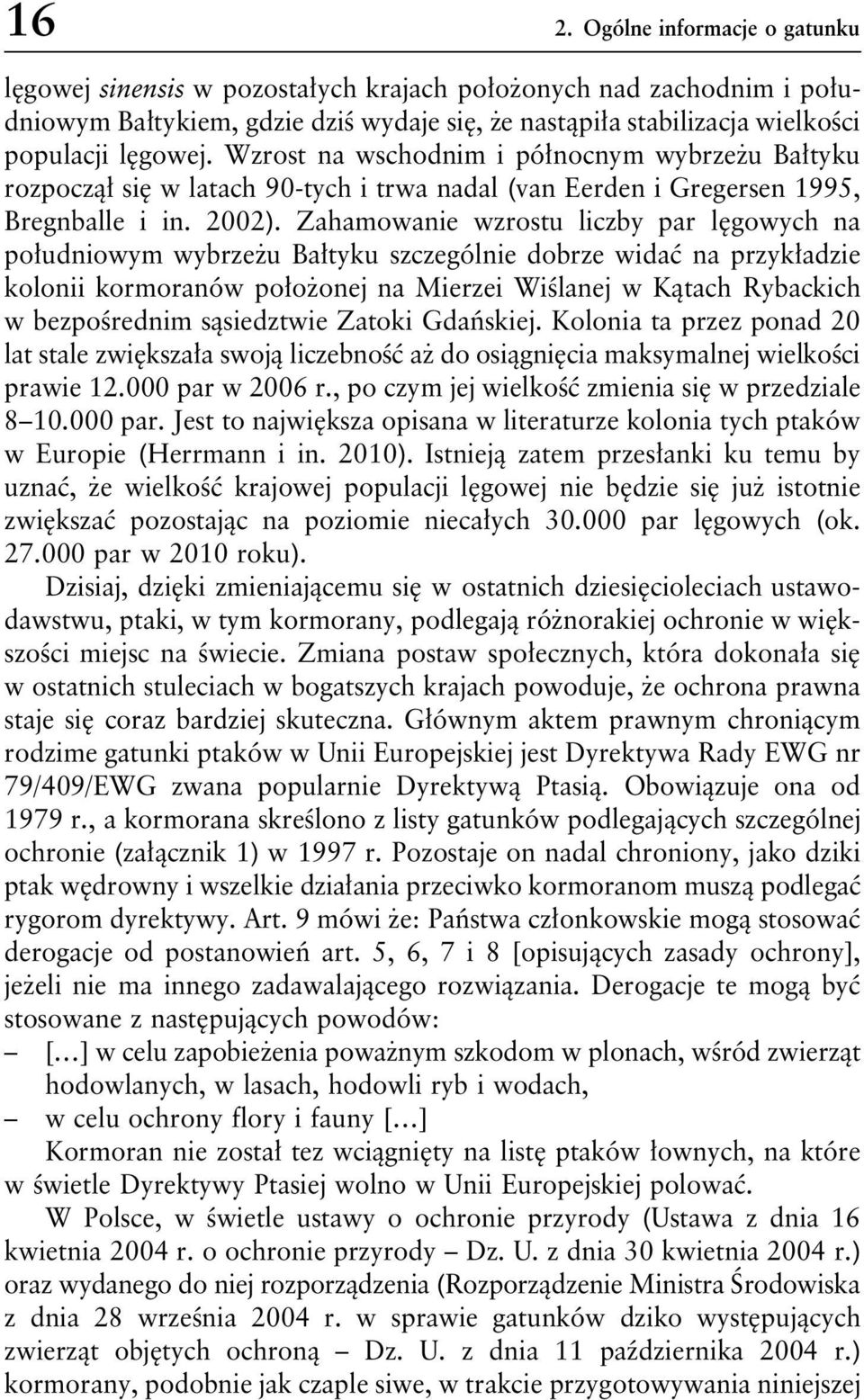 Zahamowanie wzrostu liczby par lęgowych na południowym wybrzeżu Bałtyku szczególnie dobrze widać na przykładzie kolonii kormoranów położonej na Mierzei Wiślanej w Kątach Rybackich w bezpośrednim