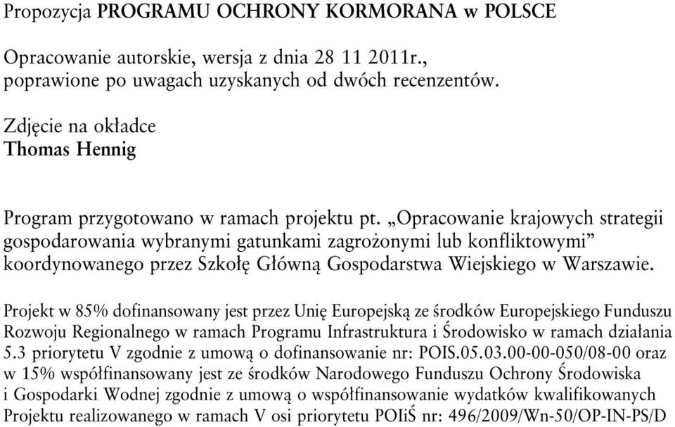 Opracowanie krajowych strategii gospodarowania wybranymi gatunkami zagrożonymi lub konfliktowymi koordynowanego przez Szkołę Główną Gospodarstwa Wiejskiego w Warszawie.