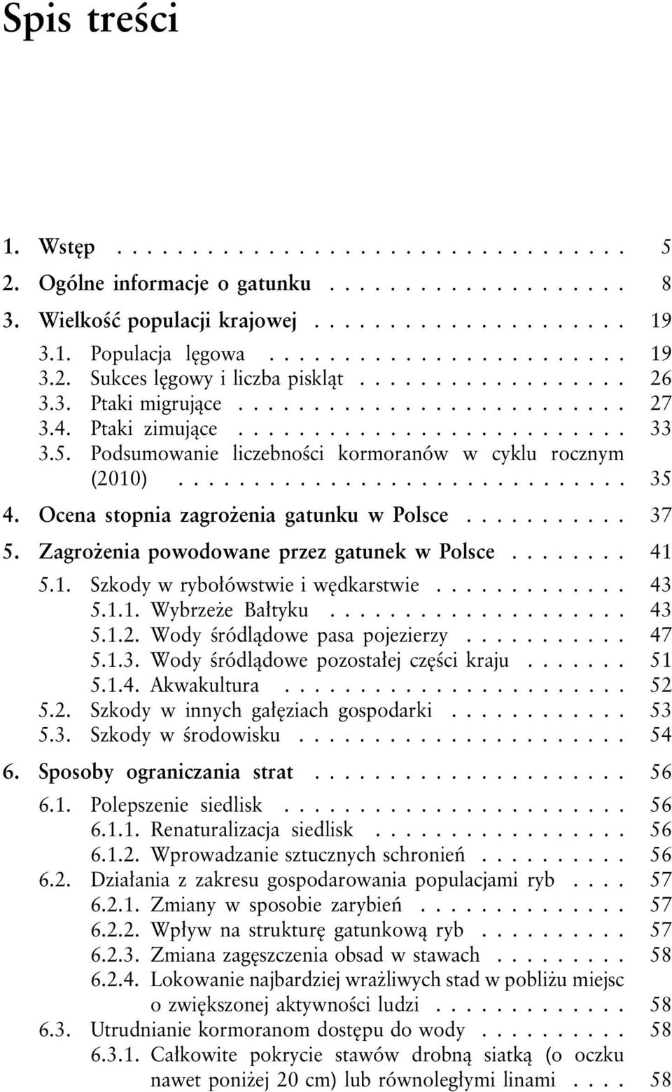 Ocena stopnia zagrożenia gatunku w Polsce........... 37 5. Zagrożenia powodowane przez gatunek w Polsce........ 41 5.1. Szkody w rybołówstwie i wędkarstwie............. 43 5.1.1. Wybrzeże Bałtyku.