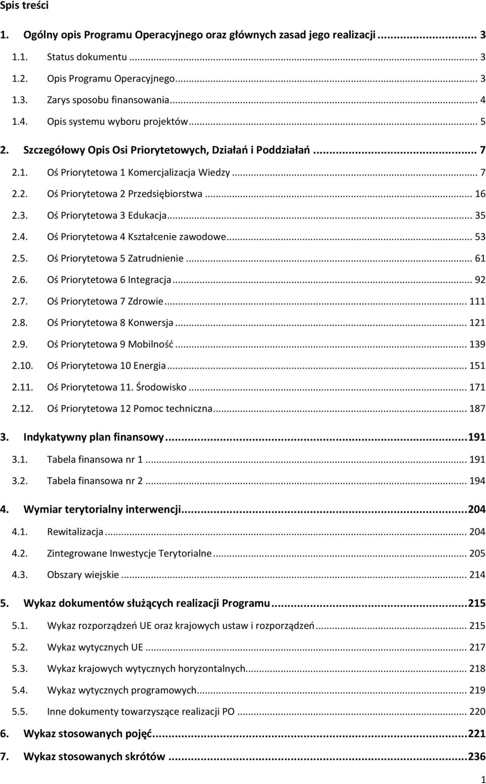 .. 16 2.3. Oś Priorytetowa 3 Edukacja... 35 2.4. Oś Priorytetowa 4 Kształcenie zawodowe... 53 2.5. Oś Priorytetowa 5 Zatrudnienie... 61 2.6. Oś Priorytetowa 6 Integracja... 92 2.7.