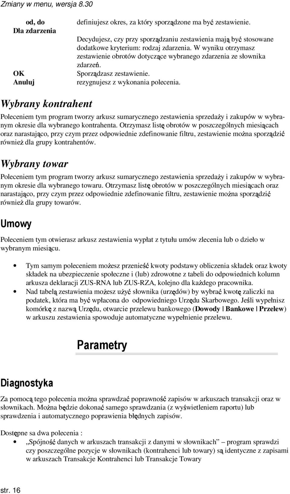 W wyniku otrzymasz zestawienie obrotów dotyczące wybranego zdarzenia ze słownika zdarzeń. OK Sporządzasz zestawienie. Anuluj rezygnujesz z wykonania polecenia.