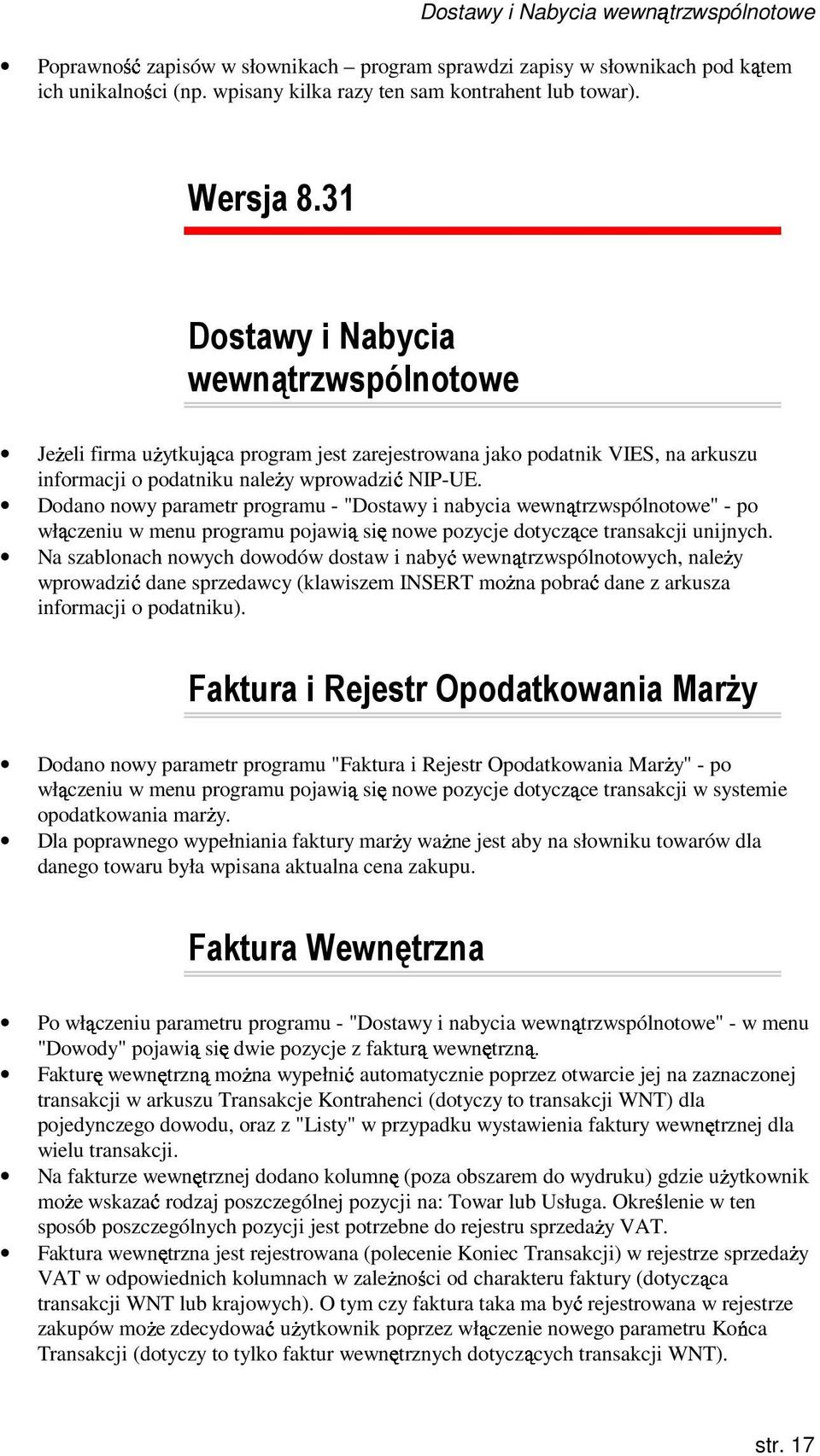 Dodano nowy parametr programu - "Dostawy i nabycia wewnątrzwspólnotowe" - po włączeniu w menu programu pojawią się nowe pozycje dotyczące transakcji unijnych.