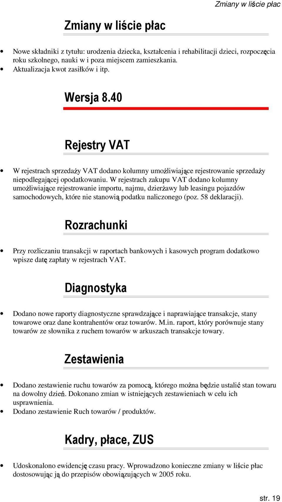 W rejestrach zakupu VAT dodano kolumny umoŝliwiające rejestrowanie importu, najmu, dzierŝawy lub leasingu pojazdów samochodowych, które nie stanowią podatku naliczonego (poz. 58 deklaracji).