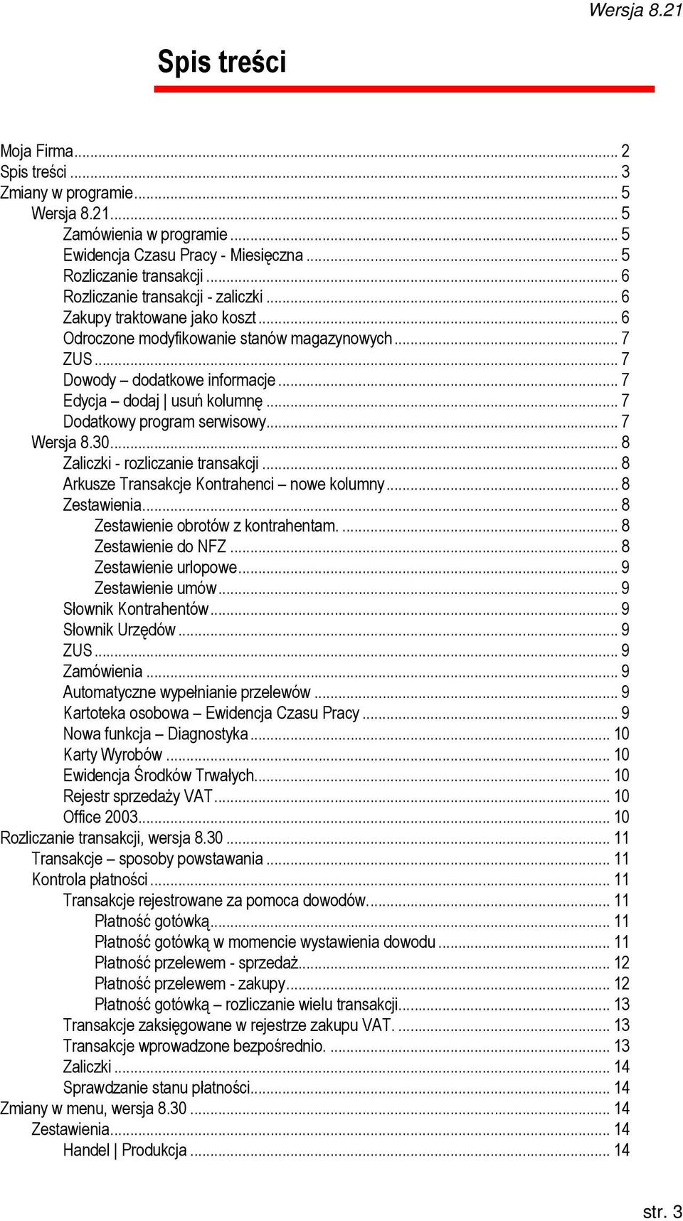 .. 7 Dodatkowy program serwisowy... 7 Wersja 8.30... 8 Zaliczki - rozliczanie transakcji... 8 Arkusze Transakcje Kontrahenci nowe kolumny... 8 Zestawienia... 8 Zestawienie obrotów z kontrahentam.