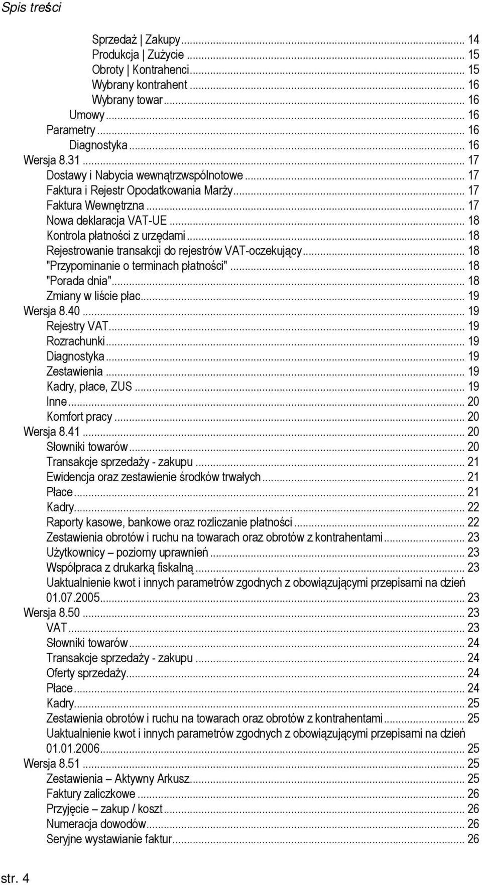 .. 18 Rejestrowanie transakcji do rejestrów VAT-oczekujący... 18 "Przypominanie o terminach płatności"... 18 "Porada dnia"... 18 Zmiany w liście płac... 19 Wersja 8.40... 19 Rejestry VAT.