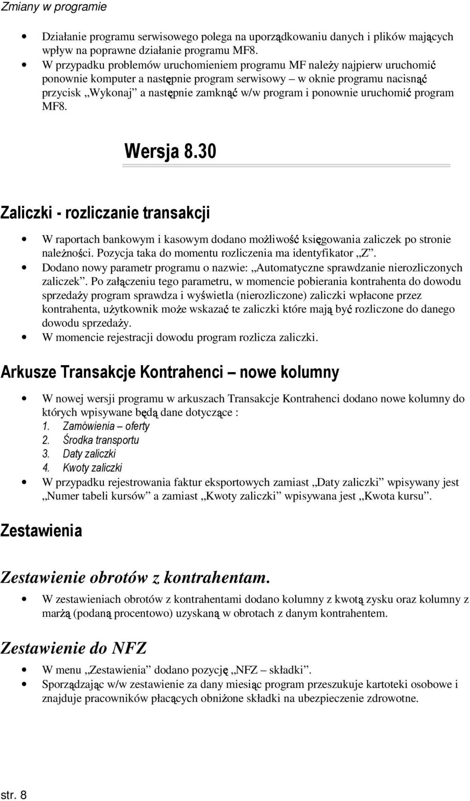 ponownie uruchomić program MF8. Wersja 8.30 Zaliczki - rozliczanie transakcji W raportach bankowym i kasowym dodano moŝliwość księgowania zaliczek po stronie naleŝności.