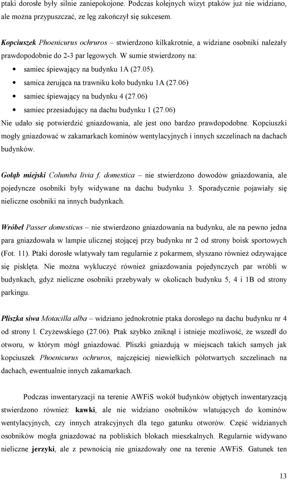 samica żerująca na trawniku koło budynku 1A (27.06) samiec śpiewający na budynku 4 (27.06) samiec przesiadujący na dachu budynku 1 (27.