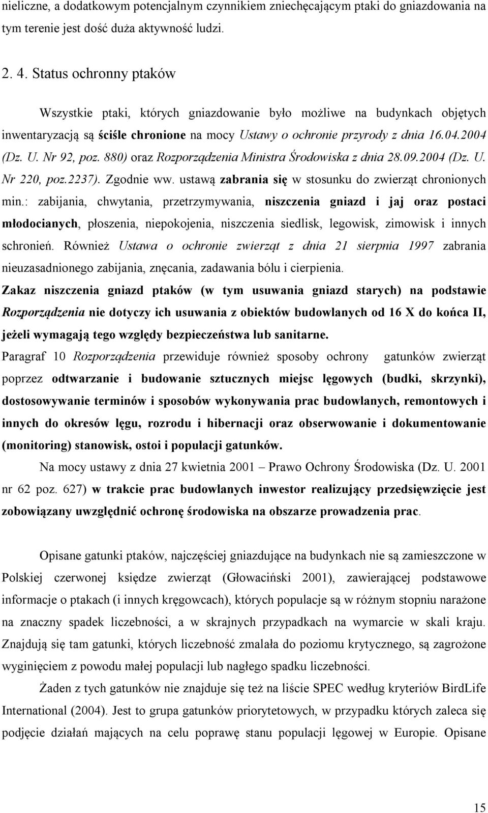 880) oraz Rozporządzenia Ministra Środowiska z dnia 28.09.2004 (Dz. U. Nr 220, poz.2237). Zgodnie ww. ustawą zabrania się w stosunku do zwierząt chronionych min.