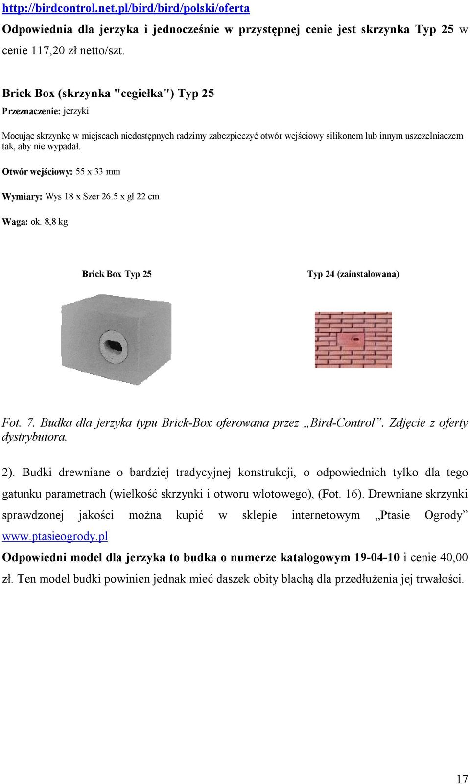 Otwór wejściowy: 55 x 33 mm Wymiary: Wys 18 x Szer 26.5 x gł 22 cm Waga: ok. 8,8 kg Brick Box Typ 25 Typ 24 (zainstalowana) Fot. 7. Budka dla jerzyka typu Brick-Box oferowana przez Bird-Control.