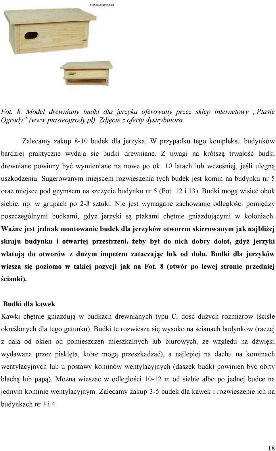 10 latach lub wcześniej, jeśli ulegną uszkodzeniu. Sugerowanym miejscem rozwieszenia tych budek jest komin na budynku nr 5 oraz miejsce pod gzymsem na szczycie budynku nr 5 (Fot. 12 i 13).