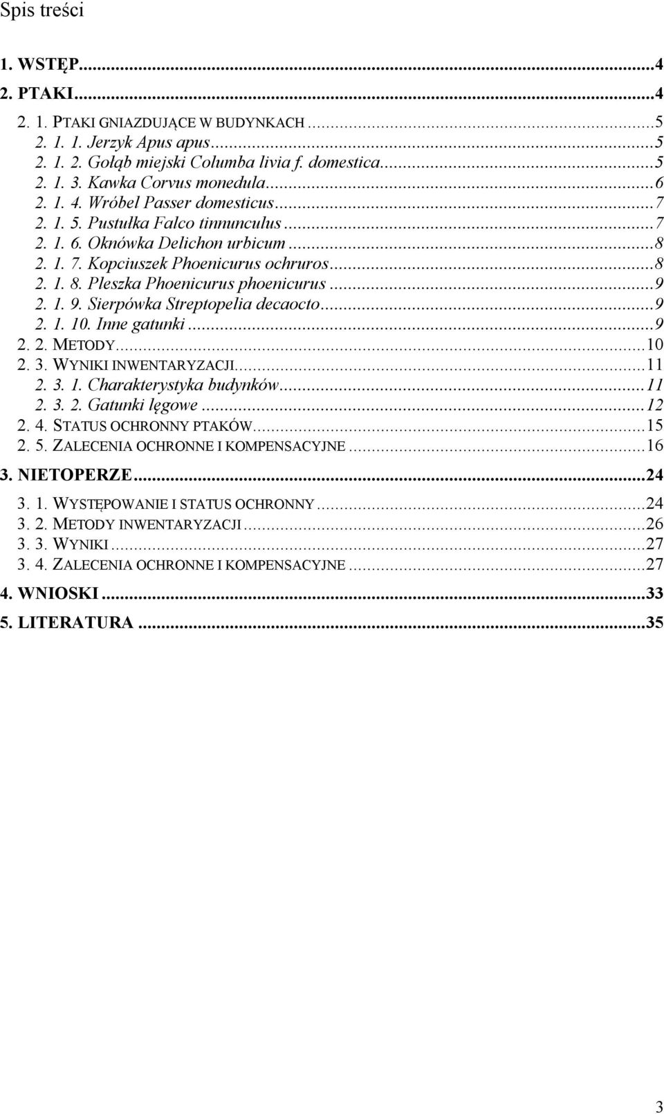 ..9 2. 1. 9. Sierpówka Streptopelia decaocto...9 2. 1. 10. Inne gatunki...9 2. 2. METODY...10 2. 3. WYNIKI INWENTARYZACJI...11 2. 3. 1. Charakterystyka budynków...11 2. 3. 2. Gatunki lęgowe...12 2. 4.