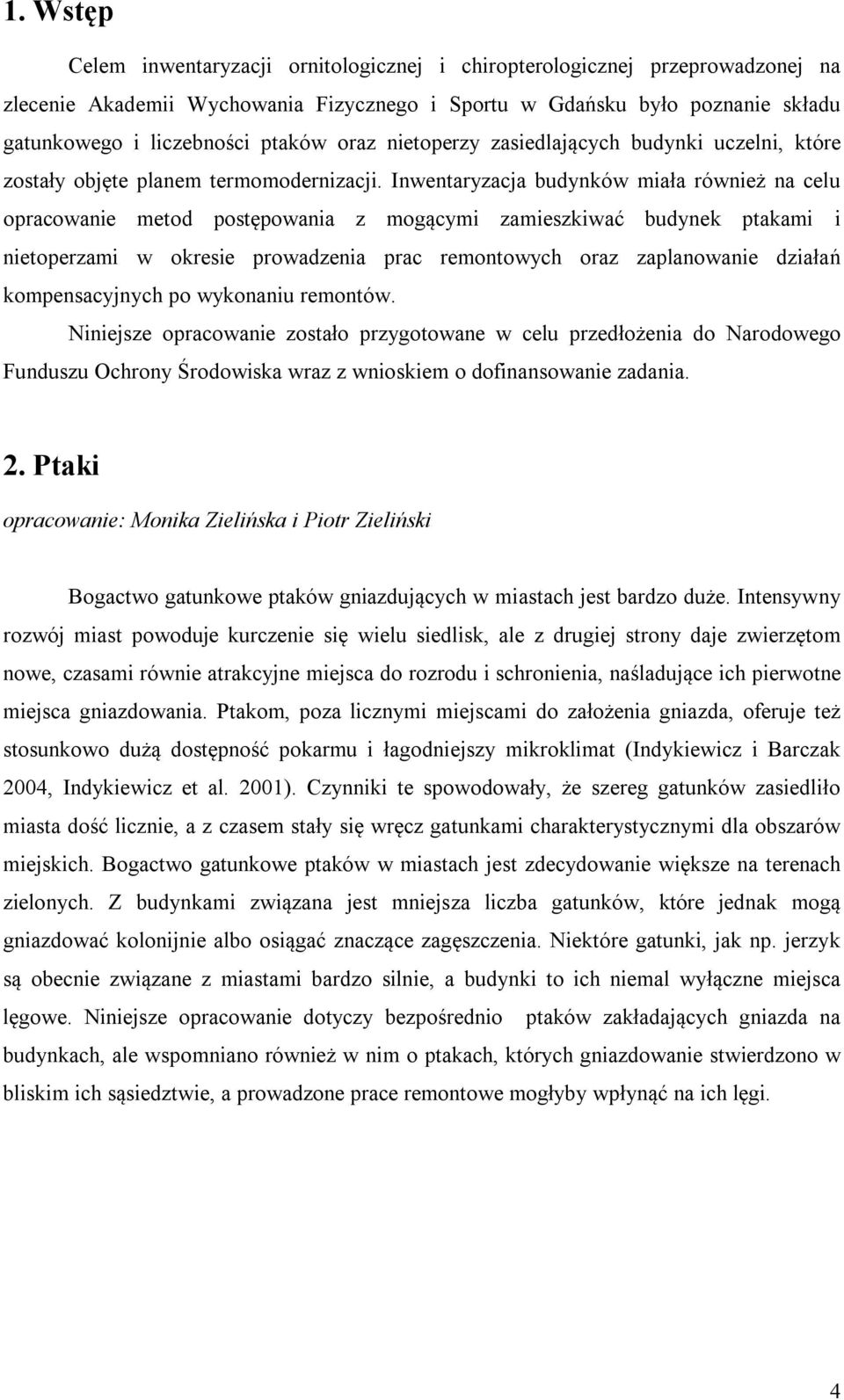 Inwentaryzacja budynków miała również na celu opracowanie metod postępowania z mogącymi zamieszkiwać budynek ptakami i nietoperzami w okresie prowadzenia prac remontowych oraz zaplanowanie działań