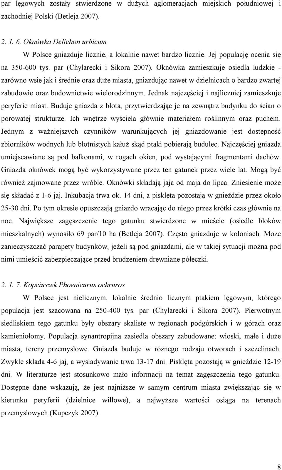 Oknówka zamieszkuje osiedla ludzkie - zarówno wsie jak i średnie oraz duże miasta, gniazdując nawet w dzielnicach o bardzo zwartej zabudowie oraz budownictwie wielorodzinnym.