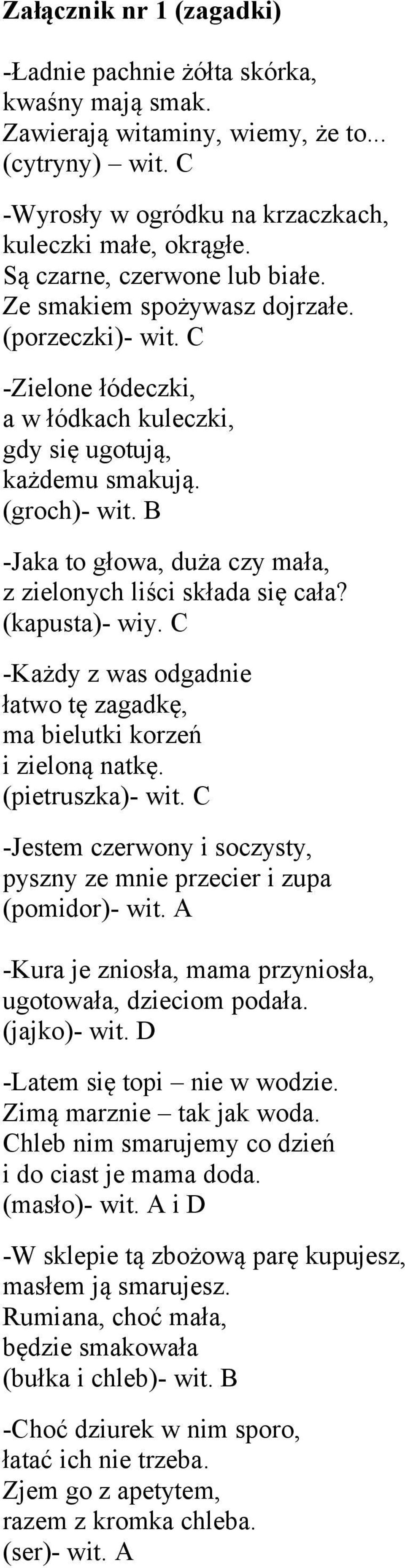 B -Jaka to głowa, duża czy mała, z zielonych liści składa się cała? (kapusta)- wiy. C -Każdy z was odgadnie łatwo tę zagadkę, ma bielutki korzeń i zieloną natkę. (pietruszka)- wit.