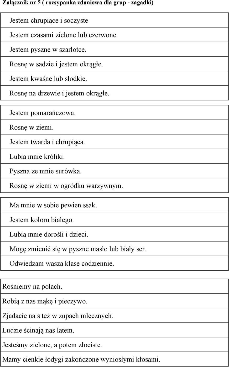 Rosnę w ziemi w ogródku warzywnym. Ma mnie w sobie pewien ssak. Jestem koloru białego. Lubią mnie dorośli i dzieci. Mogę zmienić się w pyszne masło lub biały ser.