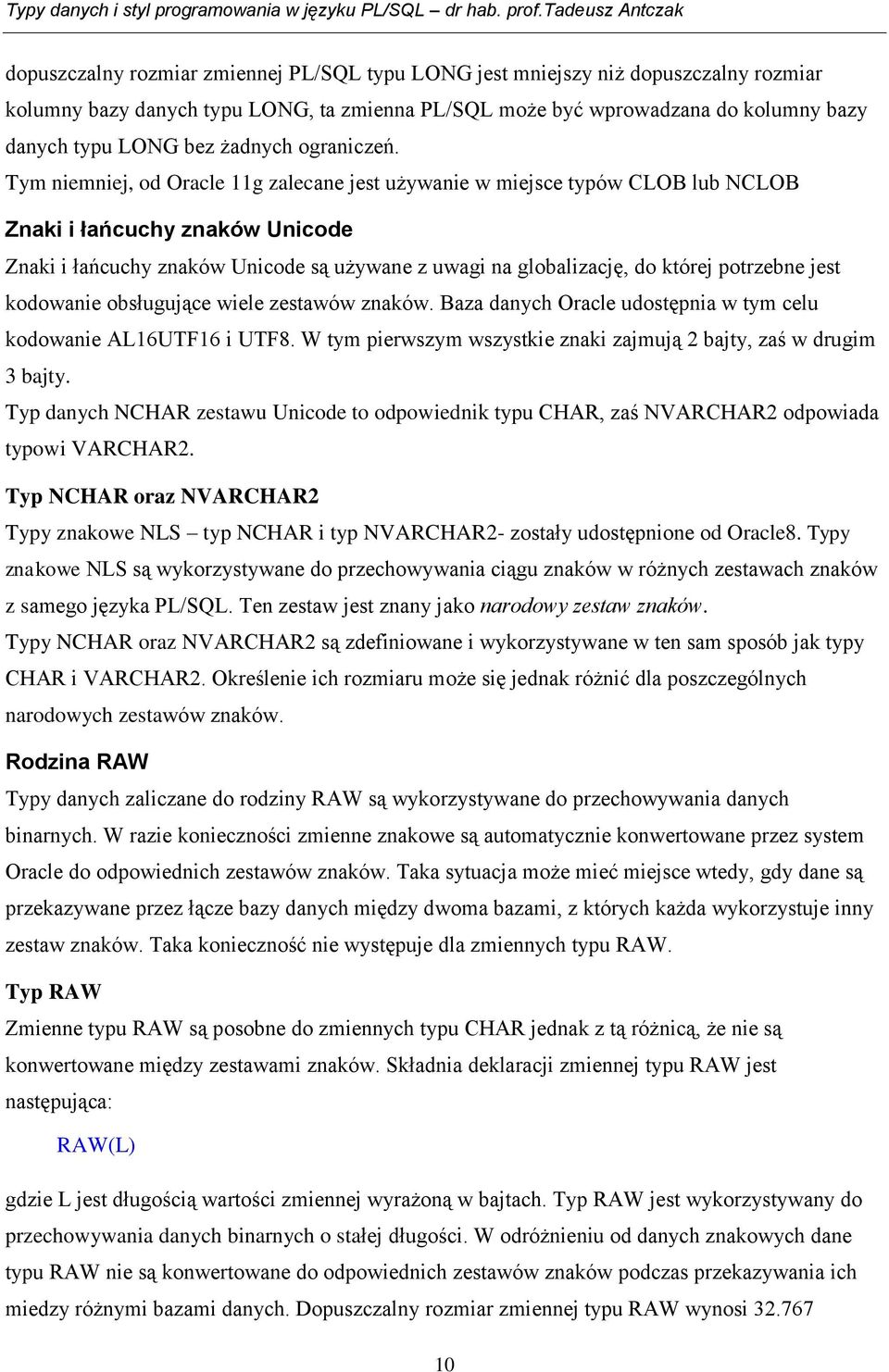 Tym niemniej, od Oracle 11g zalecane jest używanie w miejsce typów CLOB lub NCLOB Znaki i łańcuchy znaków Unicode Znaki i łańcuchy znaków Unicode są używane z uwagi na globalizację, do której