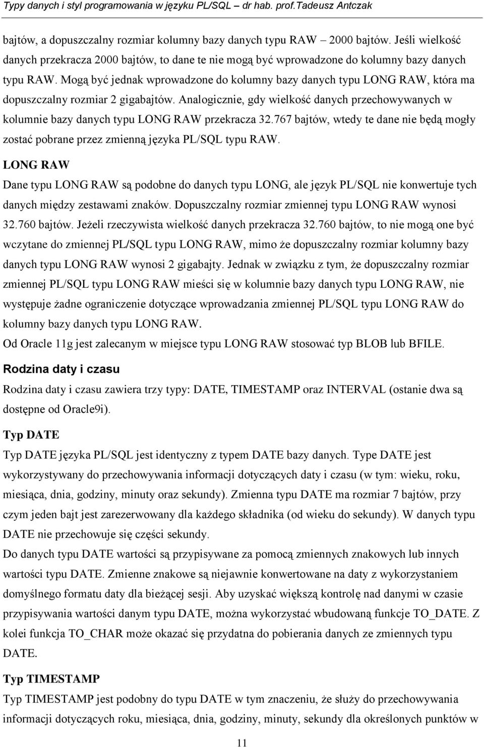 Analogicznie, gdy wielkość danych przechowywanych w kolumnie bazy danych typu LONG RAW przekracza 32.767 bajtów, wtedy te dane nie będą mogły zostać pobrane przez zmienną języka PL/SQL typu RAW.