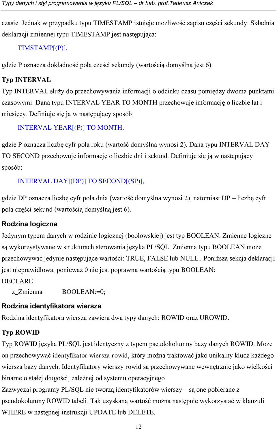 Typ INTERVAL Typ INTERVAL służy do przechowywania informacji o odcinku czasu pomiędzy dwoma punktami czasowymi. Dana typu INTERVAL YEAR TO MONTH przechowuje informację o liczbie lat i miesięcy.