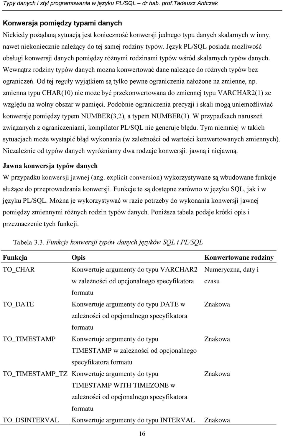 Wewnątrz rodziny typów danych można konwertować dane należące do różnych typów bez ograniczeń. Od tej reguły wyjątkiem są tylko pewne ograniczenia nałożone na zmienne, np.