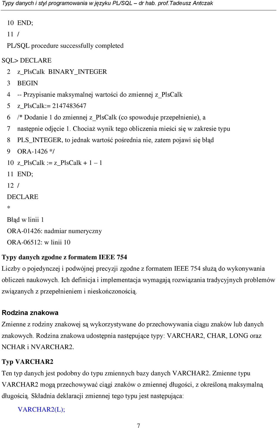 Chociaż wynik tego obliczenia mieści się w zakresie typu 8 PLS_INTEGER, to jednak wartość pośrednia nie, zatem pojawi się błąd 9 ORA-1426 */ 10 z_plscalk := z_plscalk + 1 1 11 END; 12 / * Błąd w