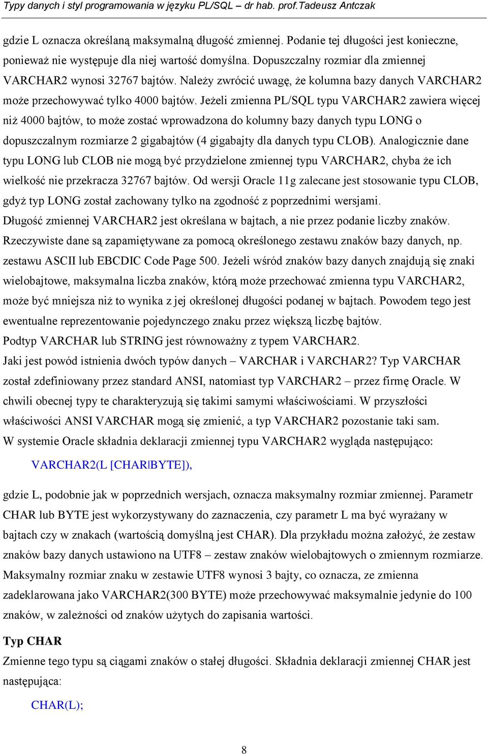 Jeżeli zmienna PL/SQL typu VARCHAR2 zawiera więcej niż 4000 bajtów, to może zostać wprowadzona do kolumny bazy danych typu LONG o dopuszczalnym rozmiarze 2 gigabajtów (4 gigabajty dla danych typu