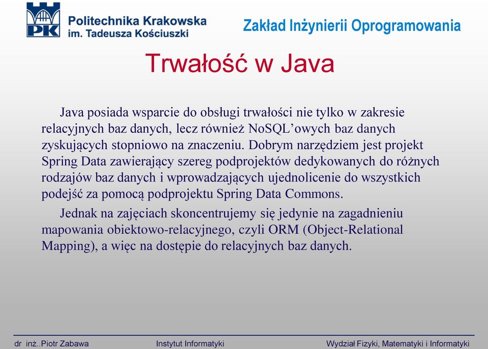 Dobrym narzędziem jest projekt Spring Data zawierający szereg podprojektów dedykowanych do różnych rodzajów baz danych i wprowadzających ujednolicenie