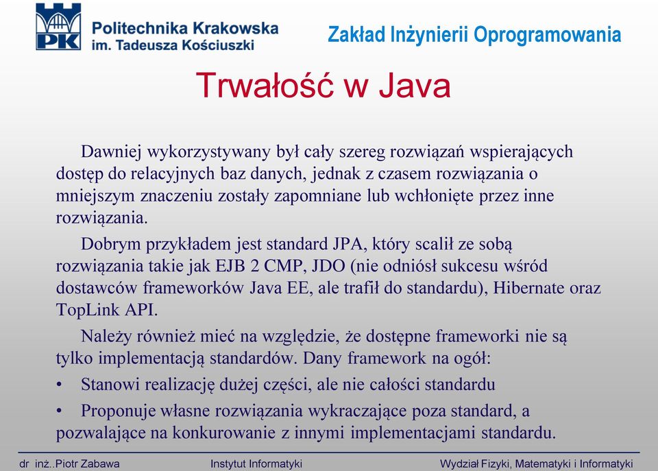 Dobrym przykładem jest standard JPA, który scalił ze sobą rozwiązania takie jak EJB 2 CMP, JDO (nie odniósł sukcesu wśród dostawców frameworków Java EE, ale trafił do standardu), Hibernate