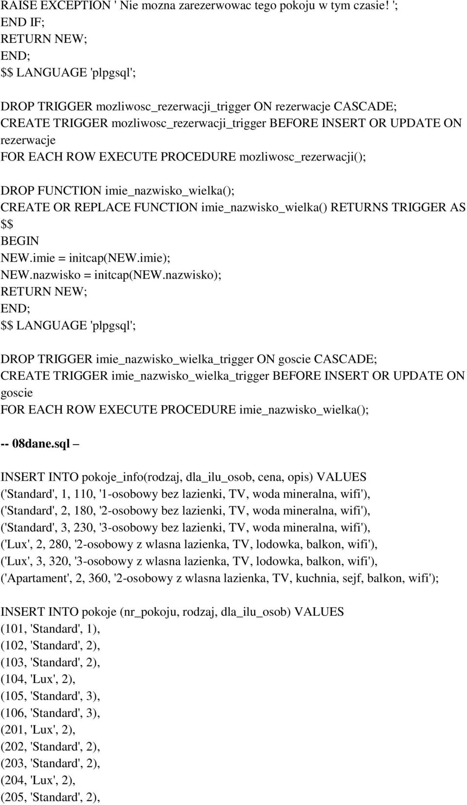 FOR EACH ROW EXECUTE PROCEDURE mozliwosc_rezerwacji( DROP FUNCTION imie_nazwisko_wielka( CREATE OR REPLACE FUNCTION imie_nazwisko_wielka() RETURNS TRIGGER AS $$ BEGIN NEW.imie = initcap(new.imie NEW.