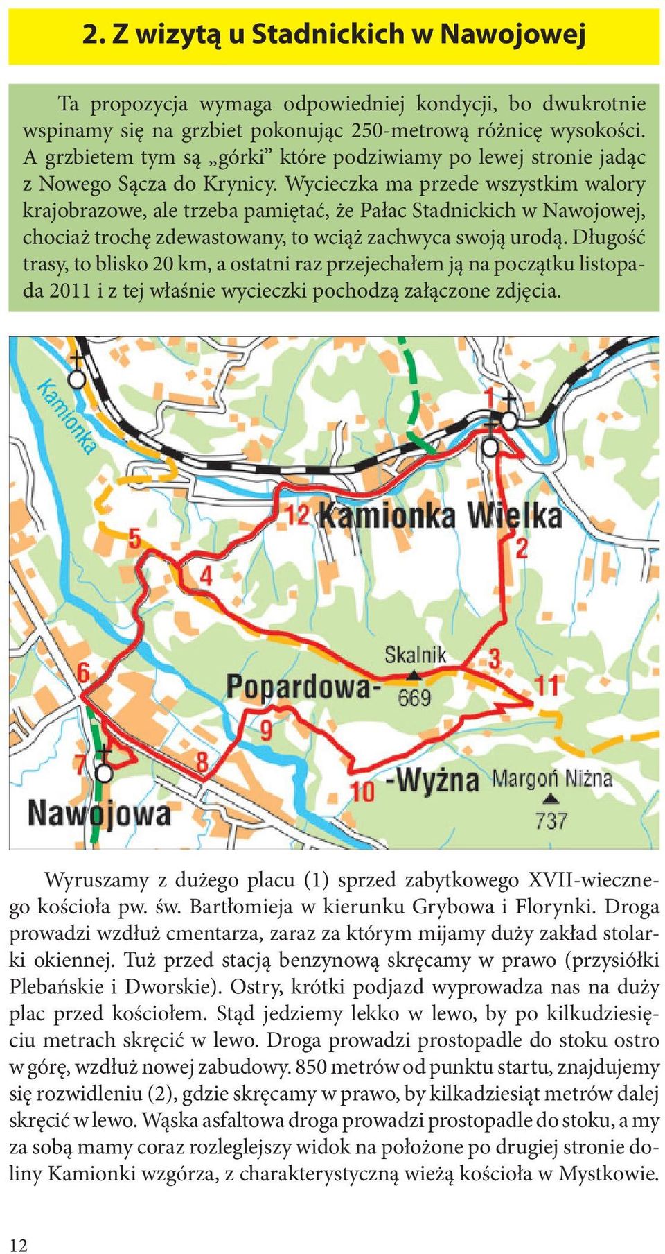 Wycieczka ma przede wszystkim walory krajobrazowe, ale trzeba pamiętać, że Pałac Stadnickich w Nawojowej, chociaż trochę zdewastowany, to wciąż zachwyca swoją urodą.