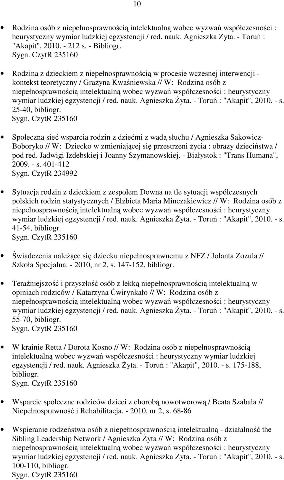 współczesności : heurystyczny wymiar ludzkiej egzystencji / red. nauk. Agnieszka Żyta. - Toruń : "Akapit", 2010. - s.