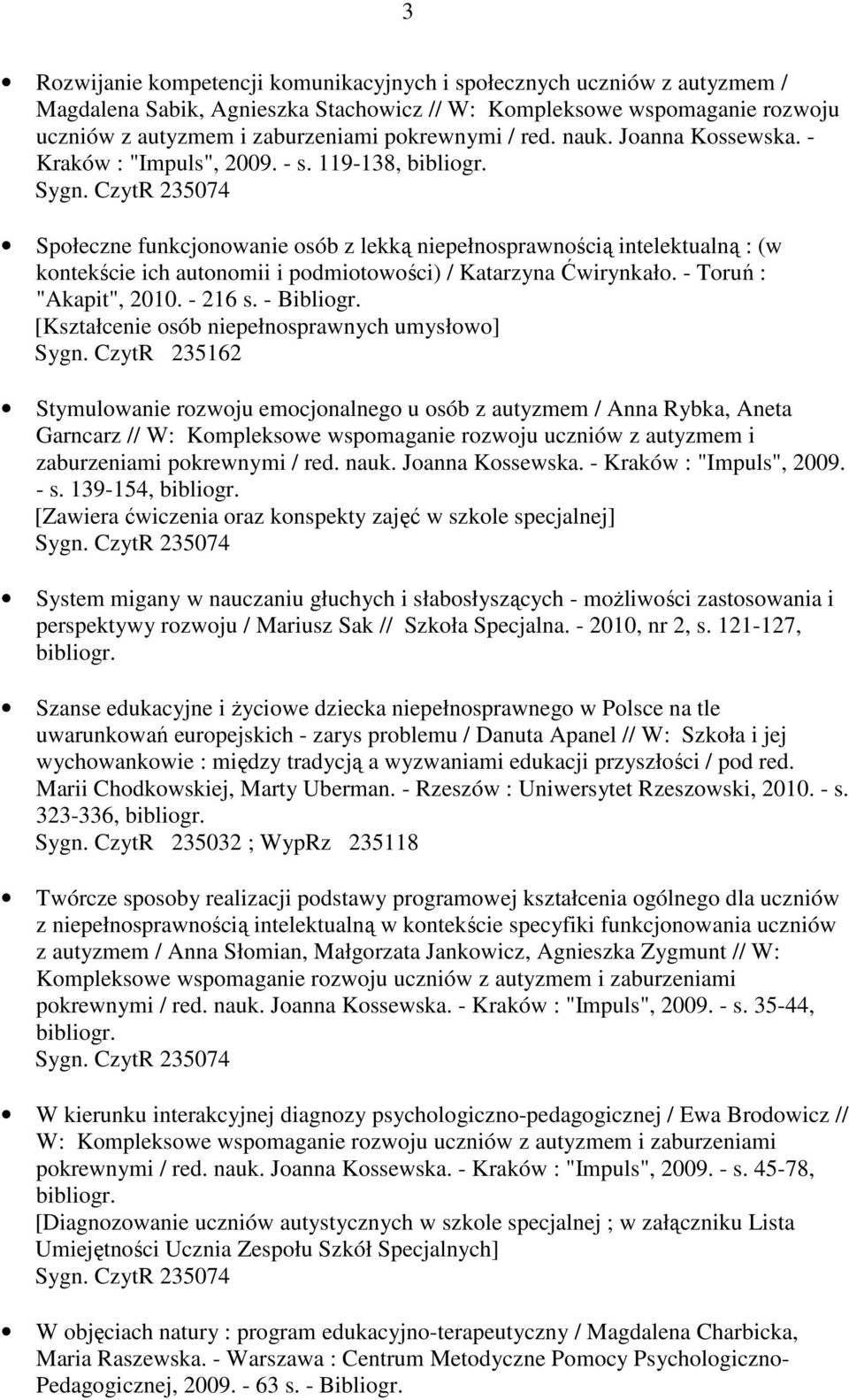 119-138, Społeczne funkcjonowanie osób z lekką niepełnosprawnością intelektualną : (w kontekście ich autonomii i podmiotowości) / Katarzyna Ćwirynkało. - Toruń : "Akapit", 2010. - 216 s. - Bibliogr.