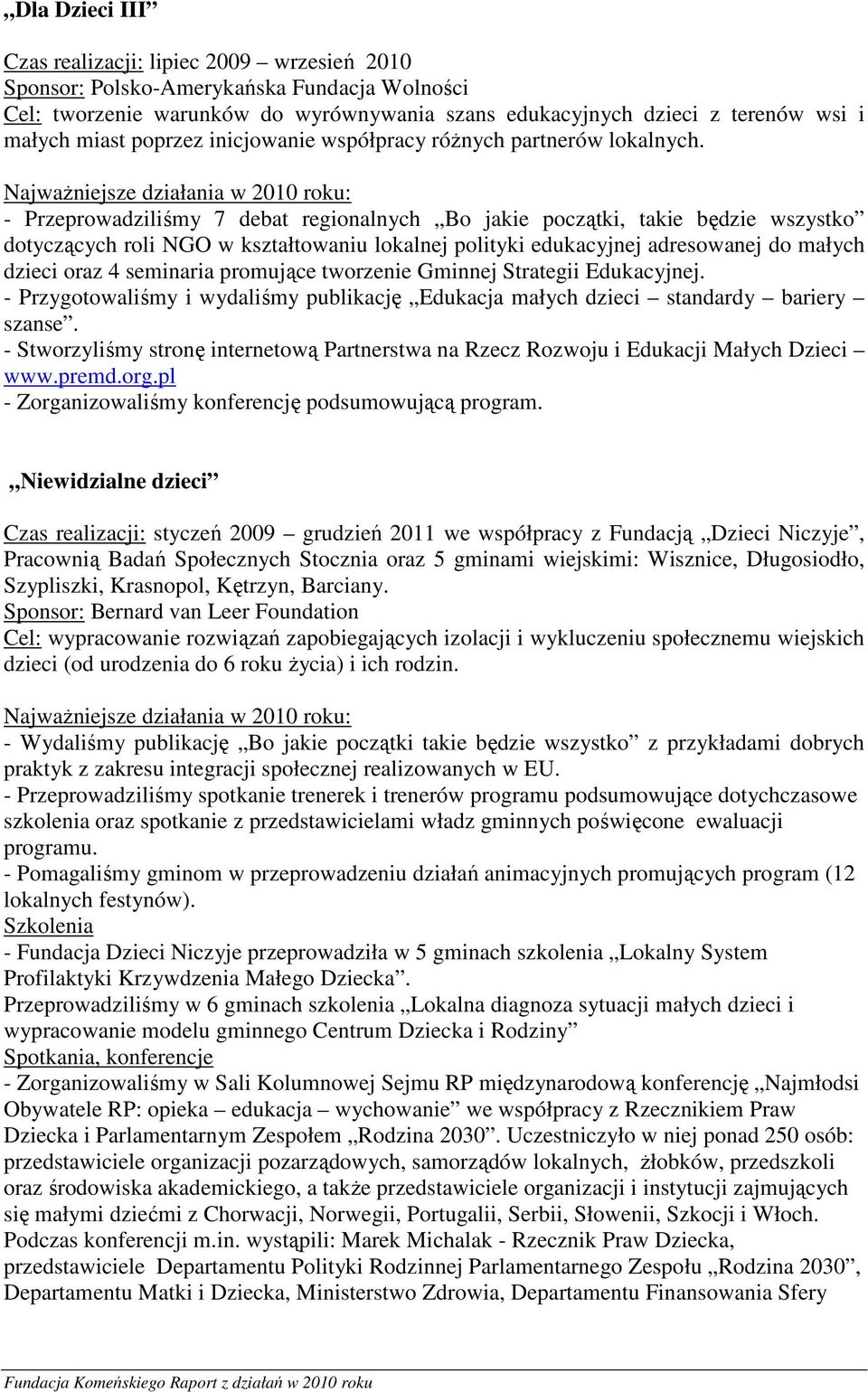 - Przeprowadziliśmy 7 debat regionalnych Bo jakie początki, takie będzie wszystko dotyczących roli NGO w kształtowaniu lokalnej polityki edukacyjnej adresowanej do małych dzieci oraz 4 seminaria