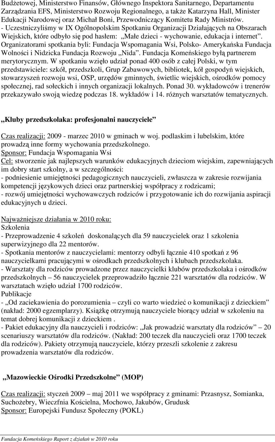 - Uczestniczyliśmy w IX Ogólnopolskim Spotkaniu Organizacji Działających na Obszarach Wiejskich, które odbyło się pod hasłem: Małe dzieci - wychowanie, edukacja i internet.