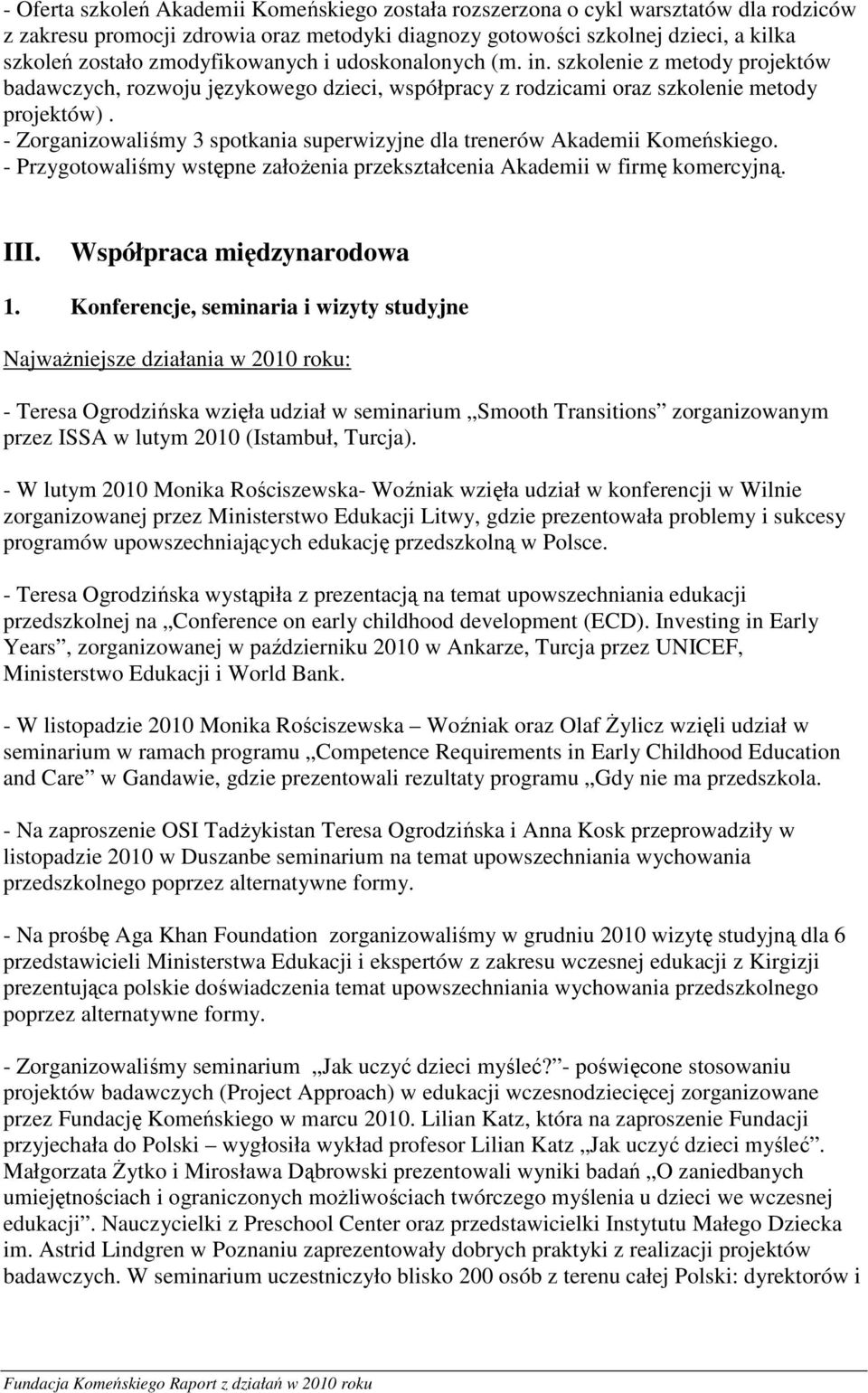 - Zorganizowaliśmy 3 spotkania superwizyjne dla trenerów Akademii Komeńskiego. - Przygotowaliśmy wstępne założenia przekształcenia Akademii w firmę komercyjną. III. Współpraca międzynarodowa 1.