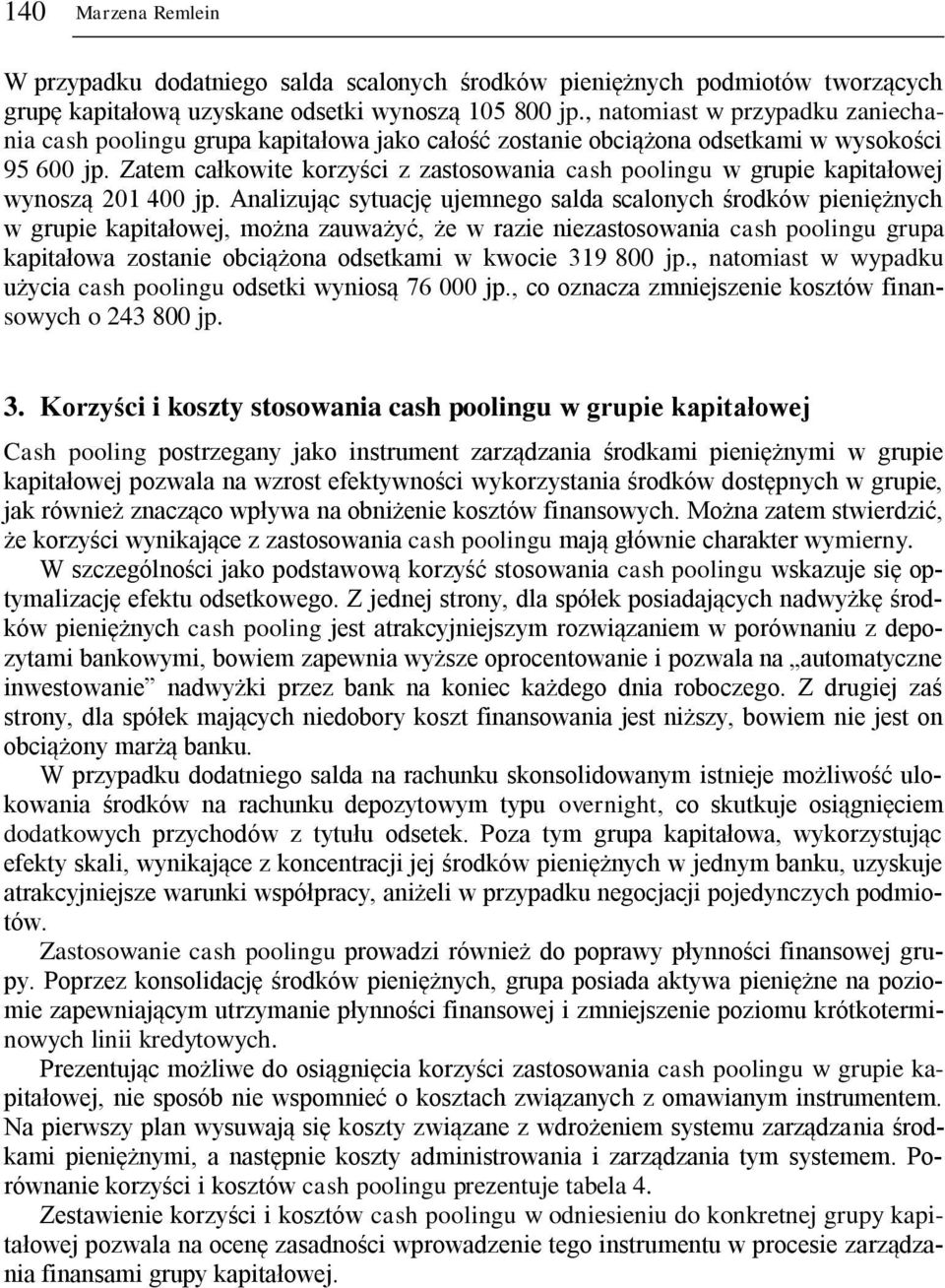 Zatem całkowite korzyści z zastosowania cash poolingu w grupie kapitałowej wynoszą 201 400 jp.